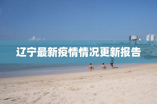辽宁最新疫情情况更新报告