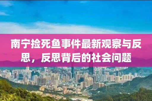 南宁捡死鱼事件最新观察与反思，反思背后的社会问题
