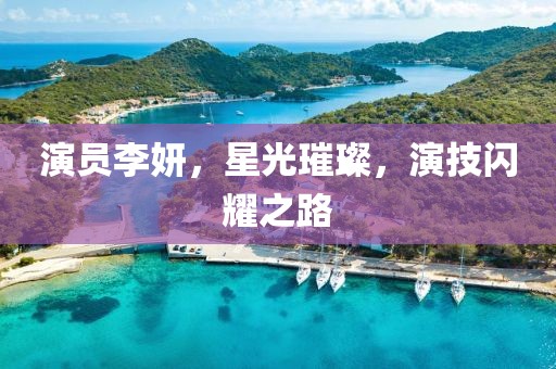 演员李妍，星光璀璨，演技闪耀之路