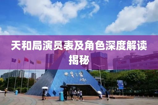天和局演员表及角色深度解读揭秘