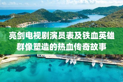 亮剑电视剧演员表及铁血英雄群像塑造的热血传奇故事