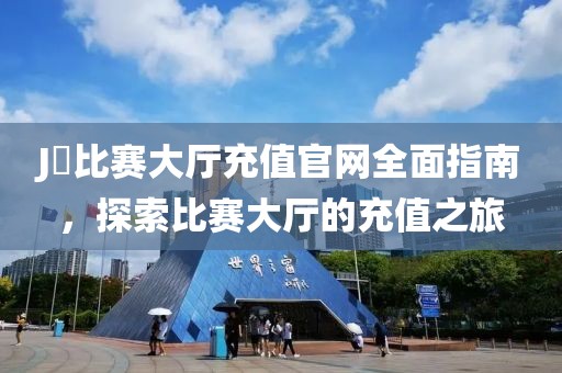 J亅比赛大厅充值官网全面指南，探索比赛大厅的充值之旅