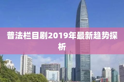 普法栏目剧2019年最新趋势探析