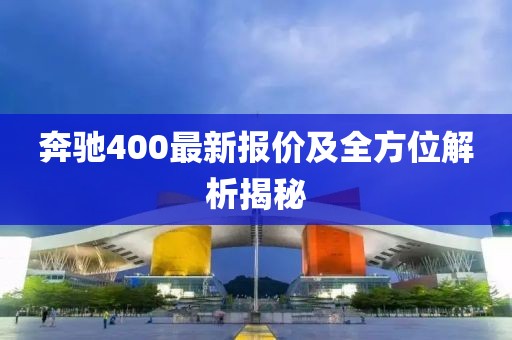奔驰400最新报价及全方位解析揭秘