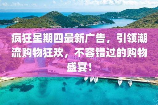 疯狂星期四最新广告，引领潮流购物狂欢，不容错过的购物盛宴！