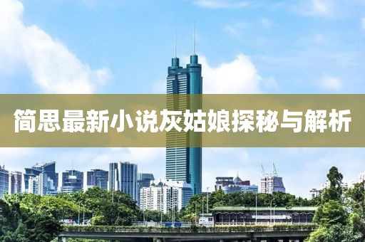 简思最新小说灰姑娘探秘与解析