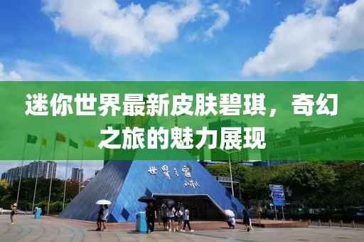 迷你世界最新皮肤碧琪，奇幻之旅的魅力展现
