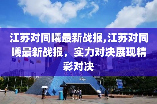 江苏对同曦最新战报,江苏对同曦最新战报，实力对决展现精彩对决