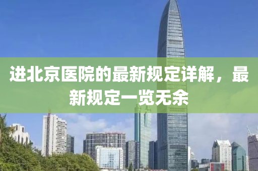 进北京医院的最新规定详解，最新规定一览无余