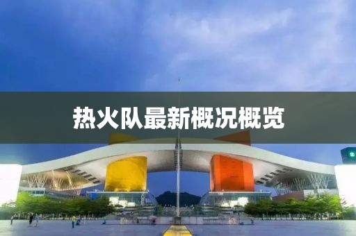 热火队最新概况概览