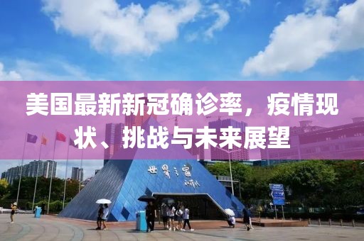 美国最新新冠确诊率，疫情现状、挑战与未来展望
