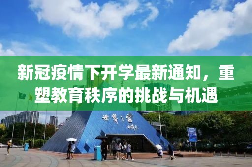 新冠疫情下开学最新通知，重塑教育秩序的挑战与机遇