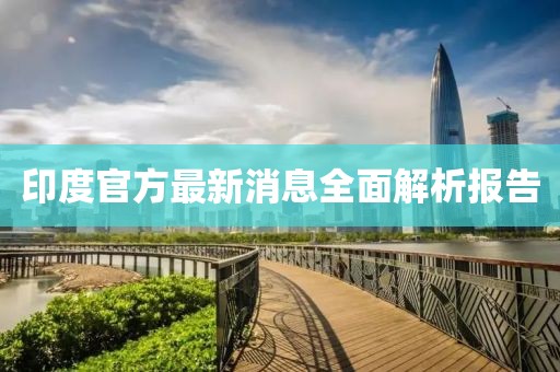 印度官方最新消息全面解析报告