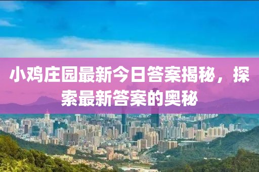 小鸡庄园最新今日答案揭秘，探索最新答案的奥秘