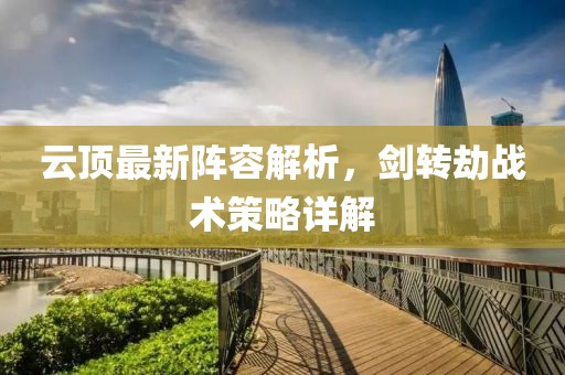 云顶最新阵容解析，剑转劫战术策略详解