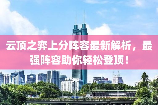 云顶之弈上分阵容最新解析，最强阵容助你轻松登顶！