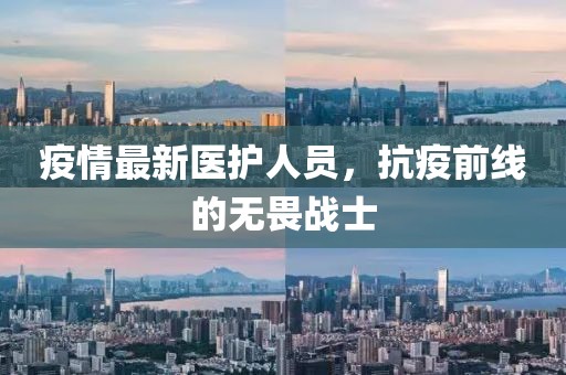 疫情最新医护人员，抗疫前线的无畏战士
