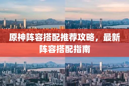 原神阵容搭配推荐攻略，最新阵容搭配指南