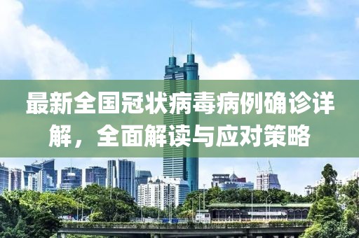 最新全国冠状病毒病例确诊详解，全面解读与应对策略