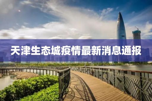 天津生态城疫情最新消息通报