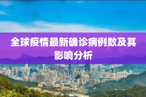 全球疫情最新确诊病例数及其影响分析
