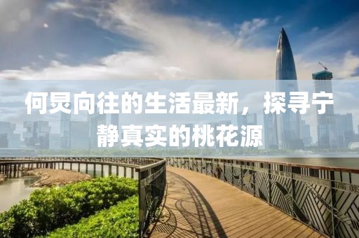 何炅向往的生活最新，探寻宁静真实的桃花源
