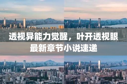 透视异能力觉醒，叶开透视眼最新章节小说速递