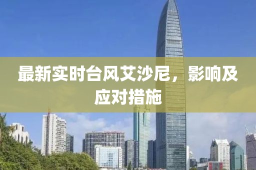 最新实时台风艾沙尼，影响及应对措施