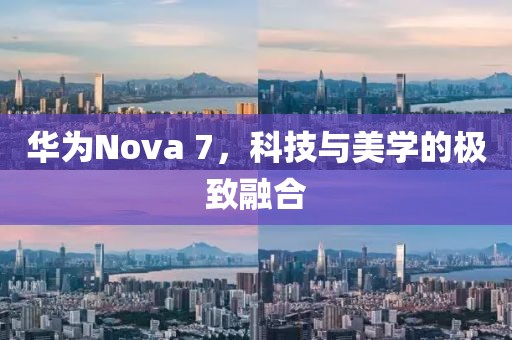 华为Nova 7，科技与美学的极致融合