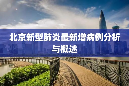 北京新型肺炎最新增病例分析与概述