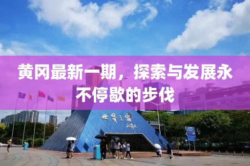 黄冈最新一期，探索与发展永不停歇的步伐
