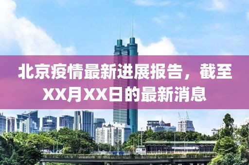 北京疫情最新进展报告，截至XX月XX日的最新消息