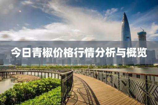 今日青椒价格行情分析与概览