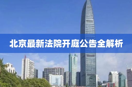 北京最新法院开庭公告全解析
