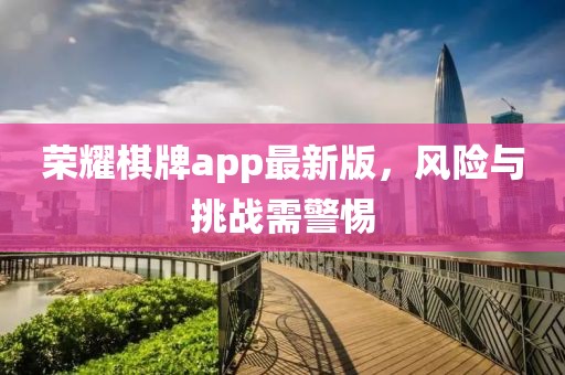 荣耀棋牌app最新版，风险与挑战需警惕