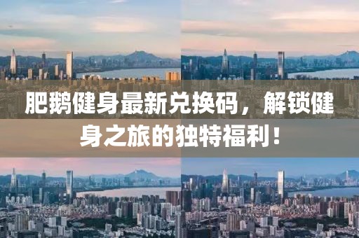 肥鹅健身最新兑换码，解锁健身之旅的独特福利！