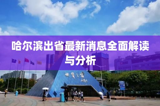 哈尔滨出省最新消息全面解读与分析