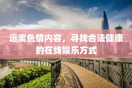 远离色情内容，寻找合法健康的在线娱乐方式