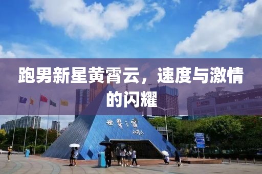 跑男新星黄霄云，速度与激情的闪耀