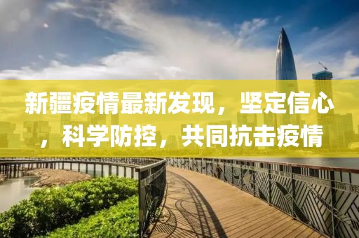 新疆疫情最新发现，坚定信心，科学防控，共同抗击疫情