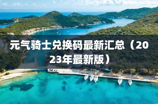 元气骑士兑换码最新汇总（2023年最新版）
