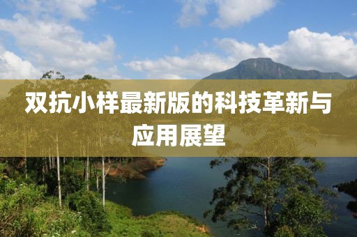 双抗小样最新版的科技革新与应用展望