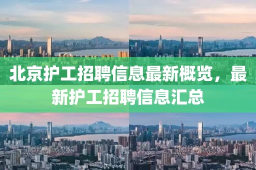 北京护工招聘信息最新概览，最新护工招聘信息汇总