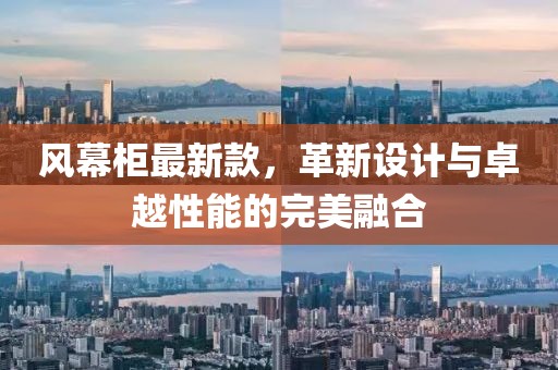 风幕柜最新款，革新设计与卓越性能的完美融合