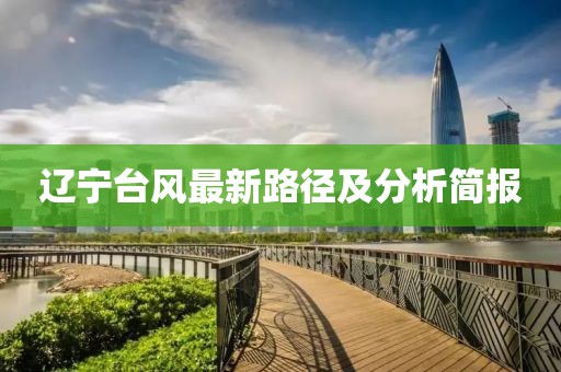 辽宁台风最新路径及分析简报