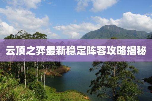 云顶之弈最新稳定阵容攻略揭秘