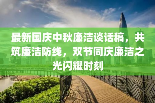 最新国庆中秋廉洁谈话稿，共筑廉洁防线，双节同庆廉洁之光闪耀时刻