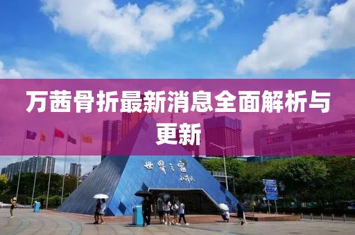 万茜骨折最新消息全面解析与更新