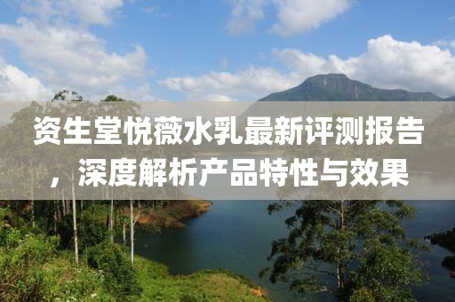 资生堂悦薇水乳最新评测报告，深度解析产品特性与效果