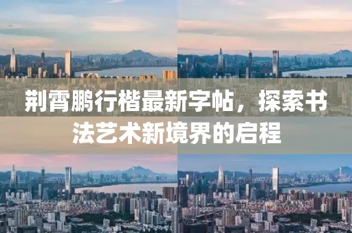 荆霄鹏行楷最新字帖，探索书法艺术新境界的启程
